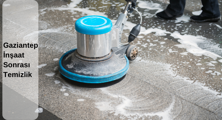 gaziantep inşaat sonrası temizlik